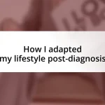 How I adapted my lifestyle post-diagnosis