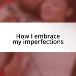 How I embrace my imperfections