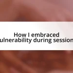 How I embraced vulnerability during sessions