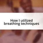 How I utilized breathing techniques