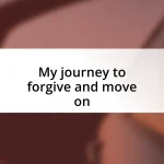 My journey to forgive and move on