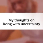 My thoughts on living with uncertainty