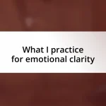 What I practice for emotional clarity