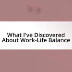 What I’ve Discovered About Work-Life Balance