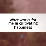 What works for me in cultivating happiness