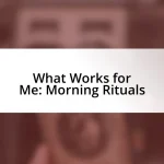 What Works for Me: Morning Rituals