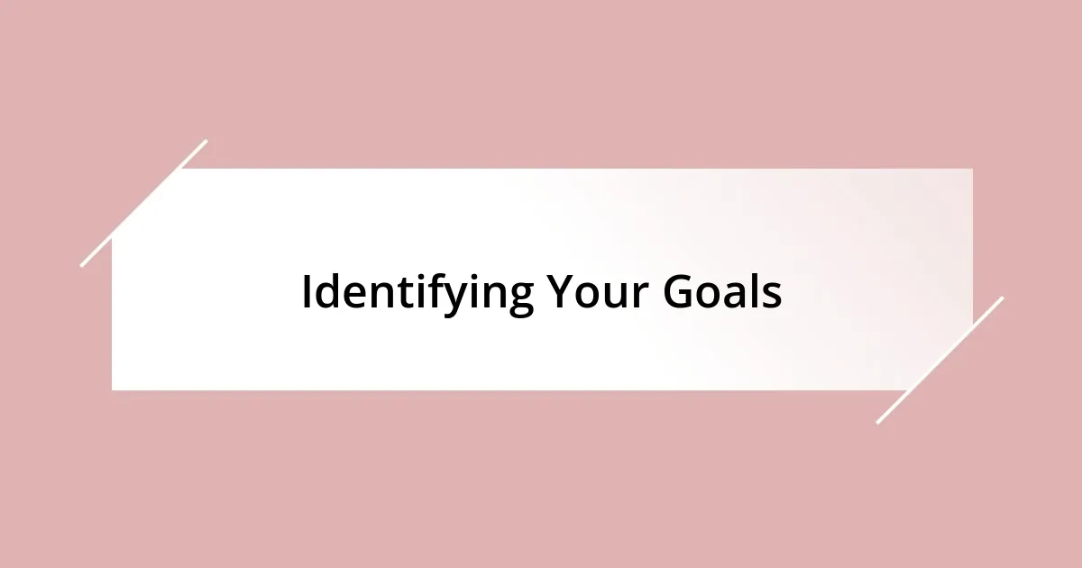 Identifying Your Goals