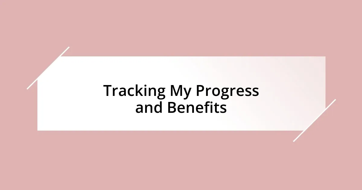 Tracking My Progress and Benefits