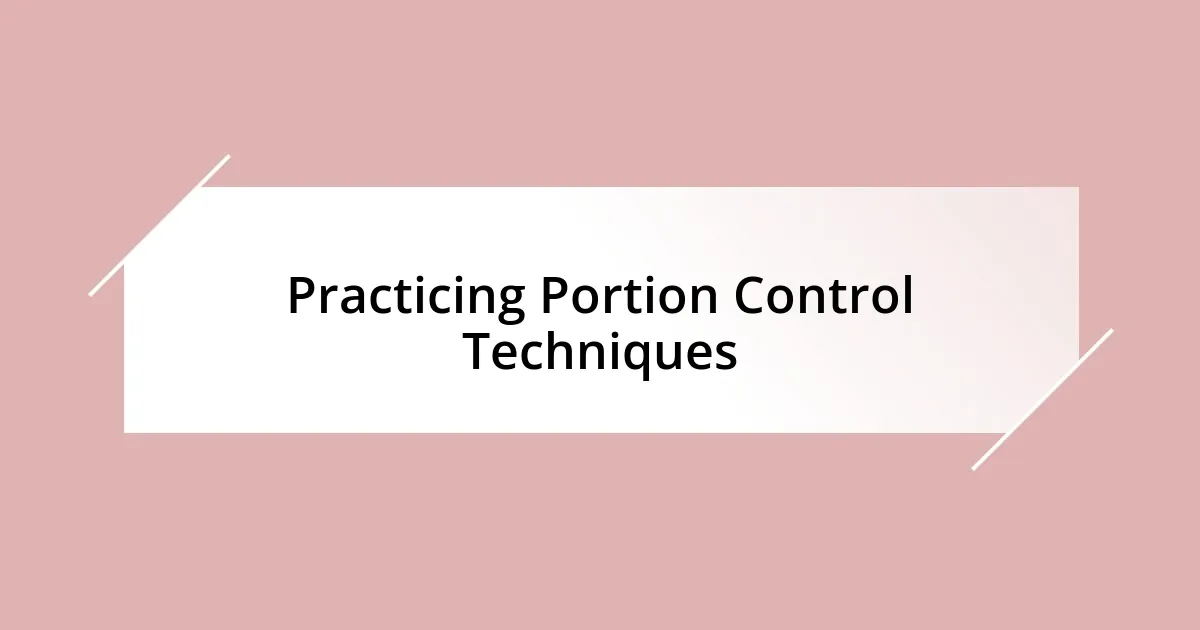 Practicing Portion Control Techniques