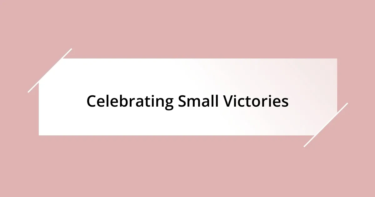 Celebrating Small Victories