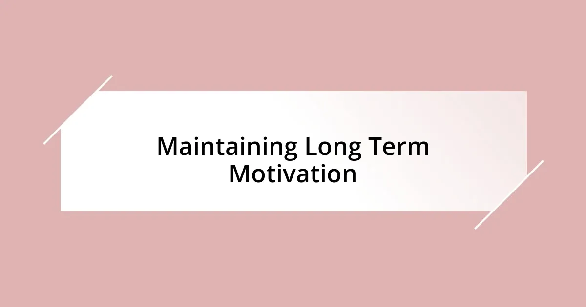 Maintaining Long Term Motivation