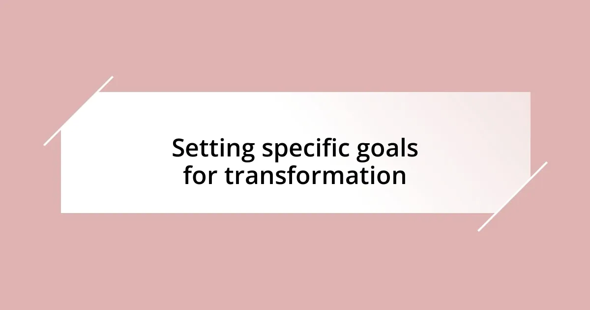 Setting specific goals for transformation