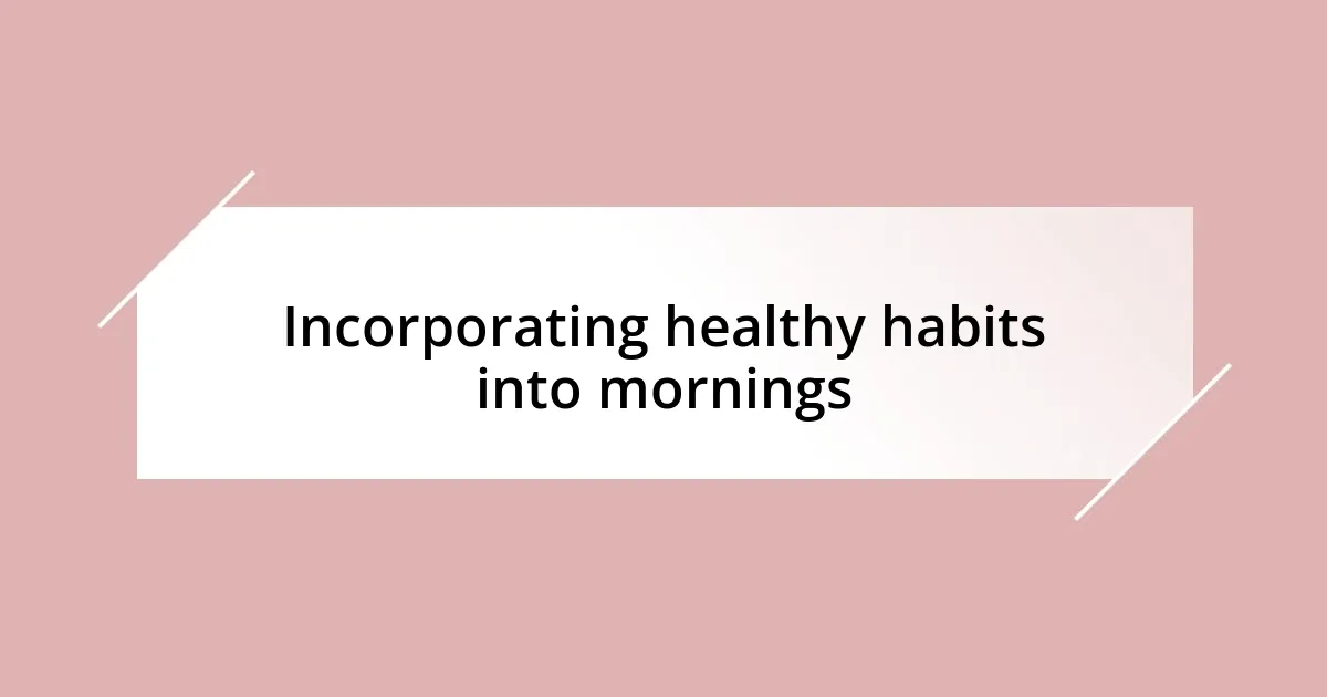 Incorporating healthy habits into mornings