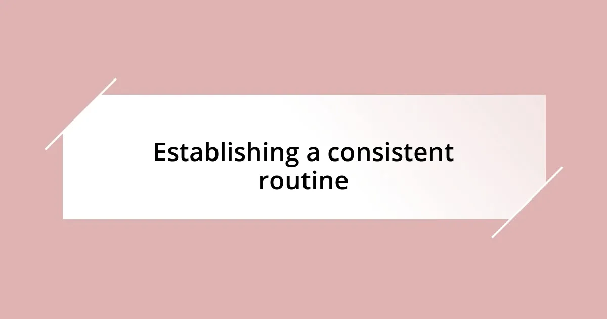 Establishing a consistent routine