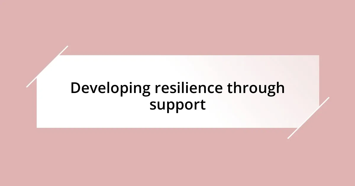 Developing resilience through support