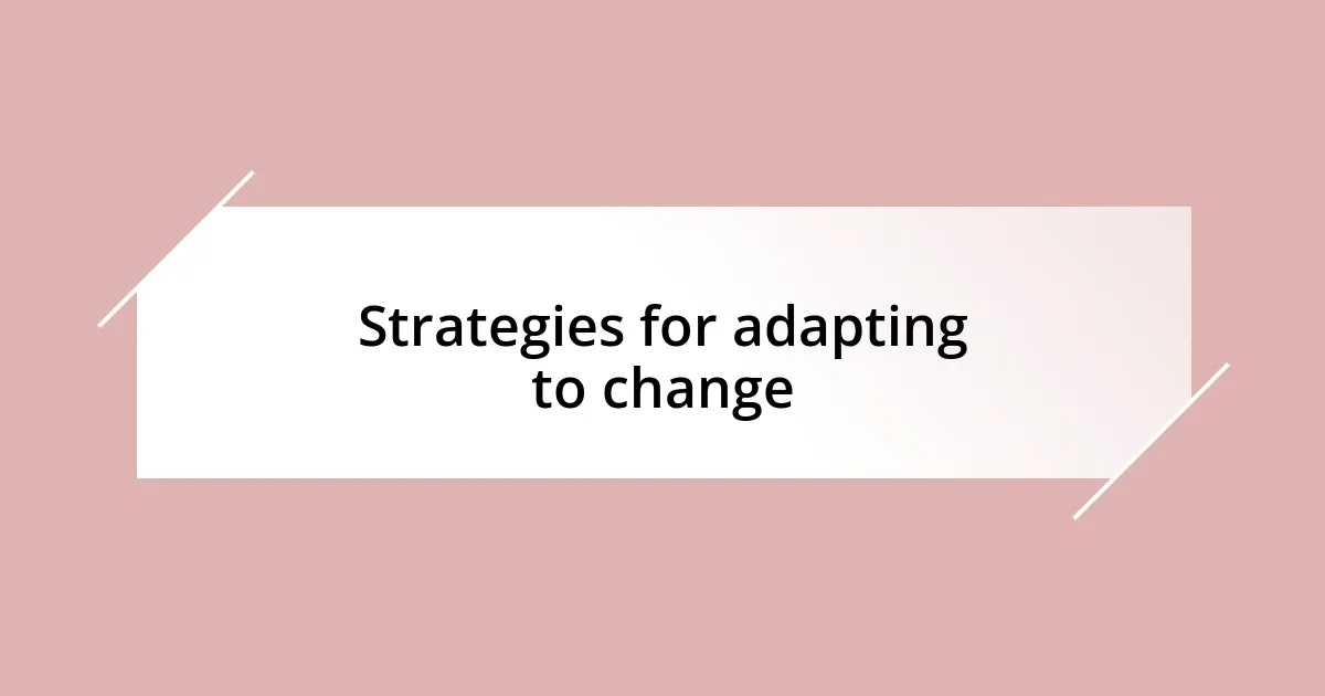 Strategies for adapting to change