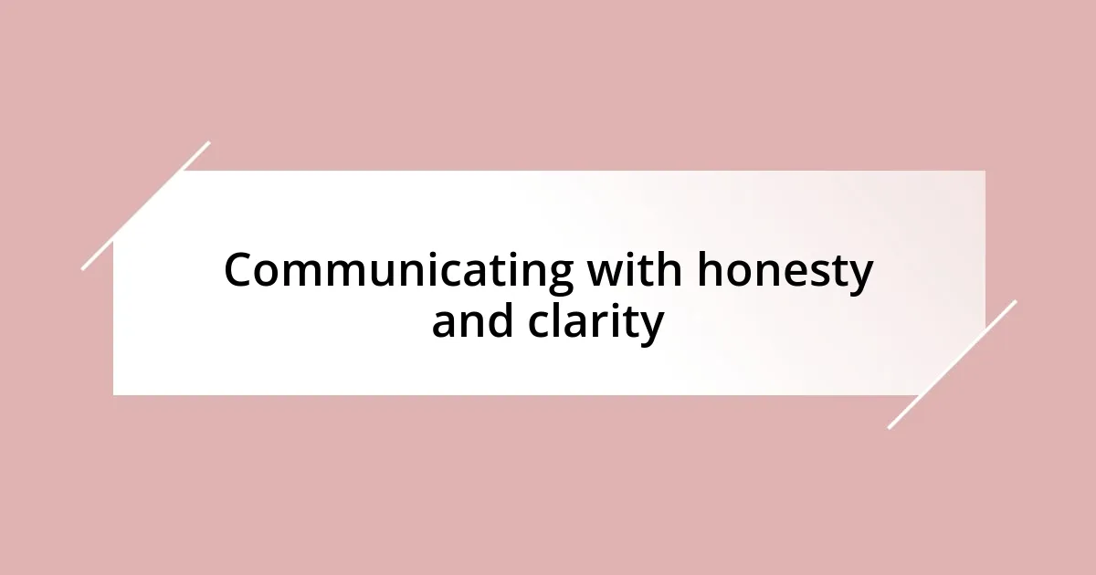 Communicating with honesty and clarity