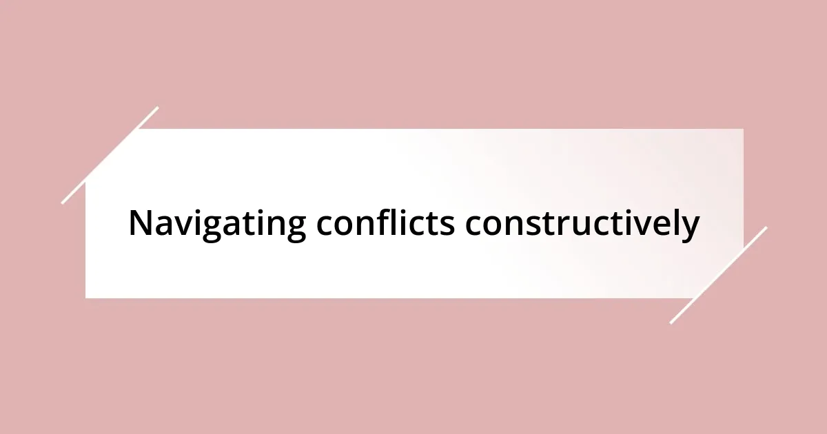 Navigating conflicts constructively