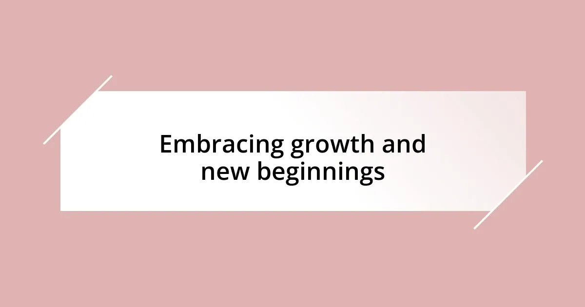 Embracing growth and new beginnings