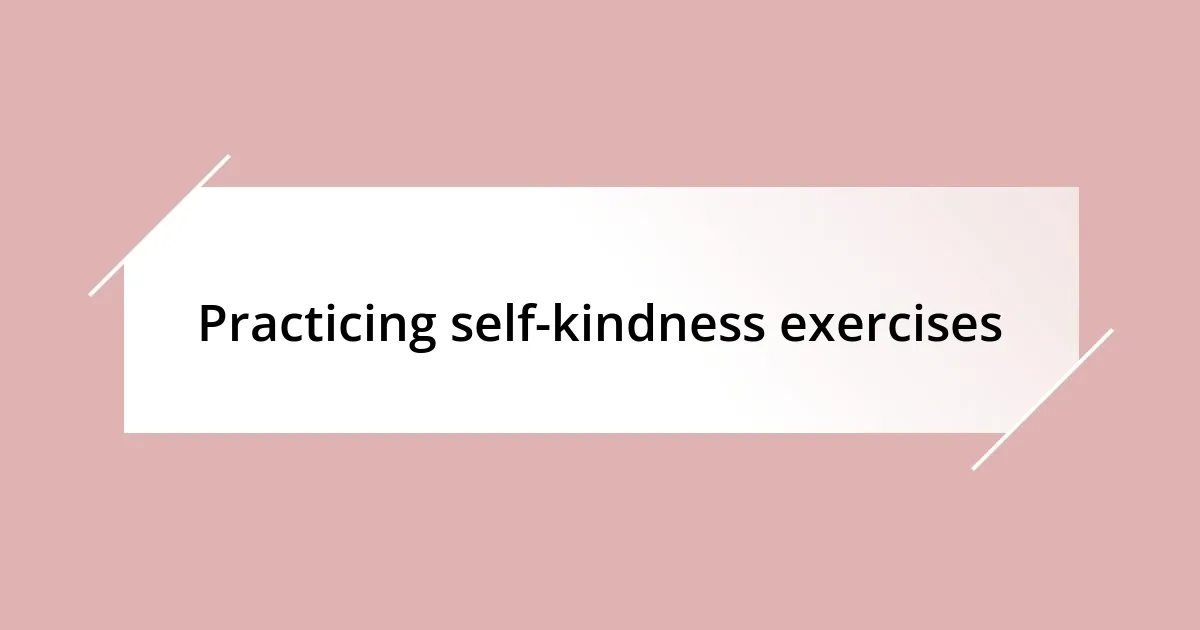 Practicing self-kindness exercises