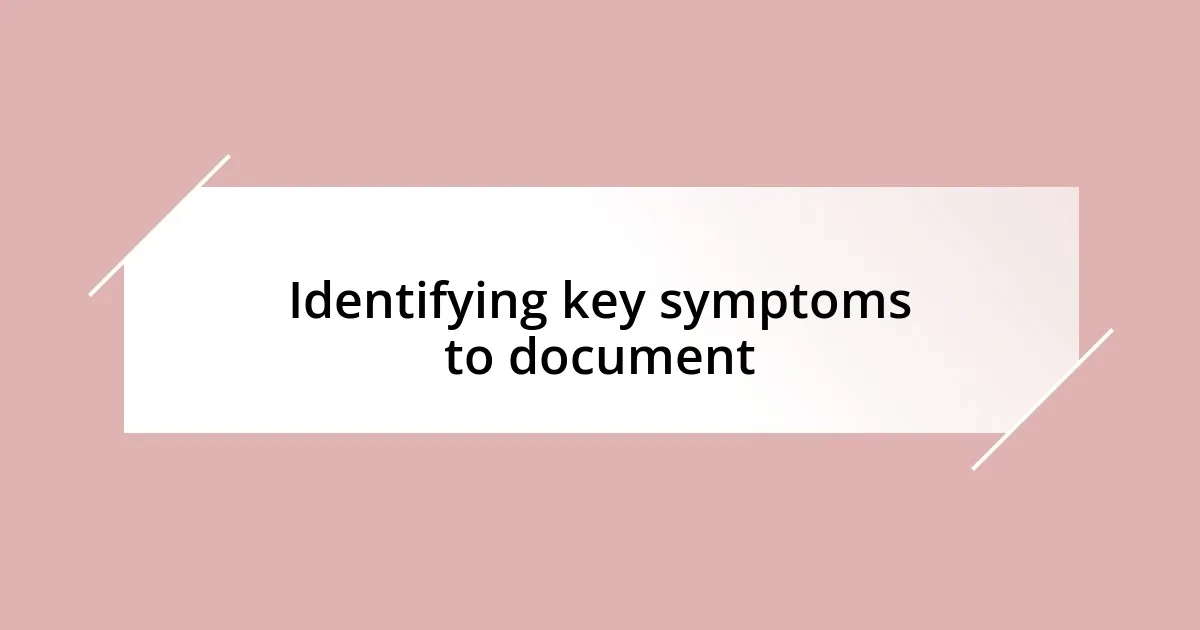 Identifying key symptoms to document