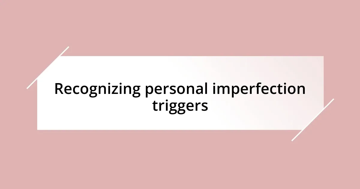 Recognizing personal imperfection triggers