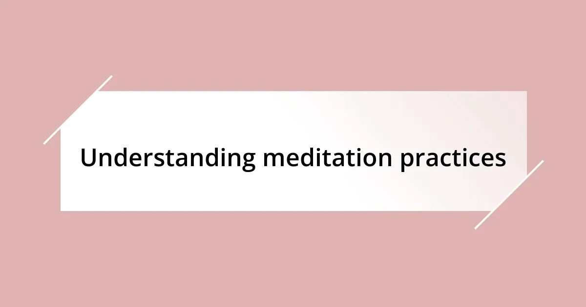 Understanding meditation practices