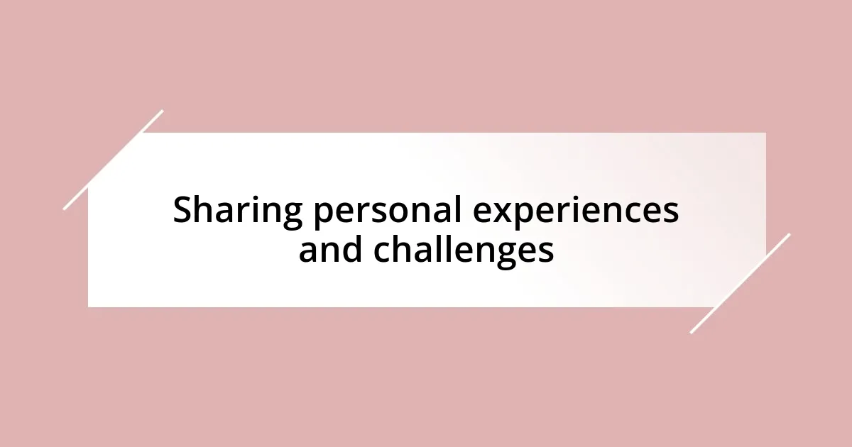 Sharing personal experiences and challenges