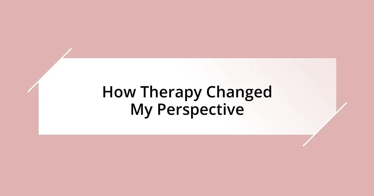 How Therapy Changed My Perspective