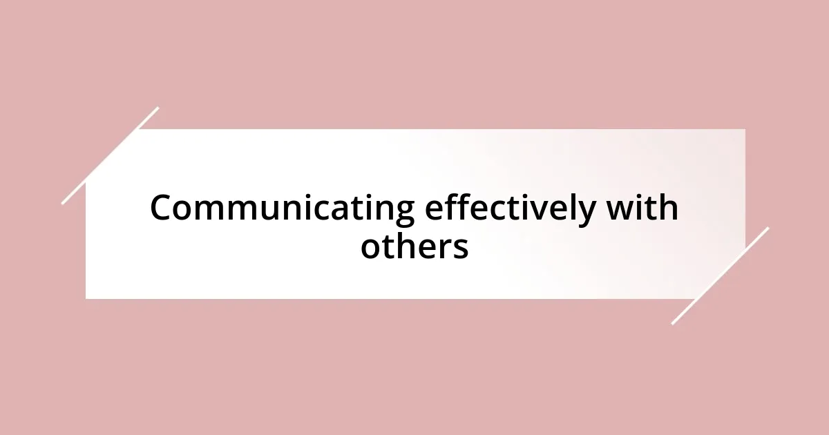 Communicating effectively with others