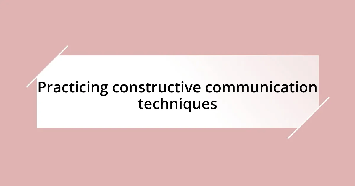 Practicing constructive communication techniques