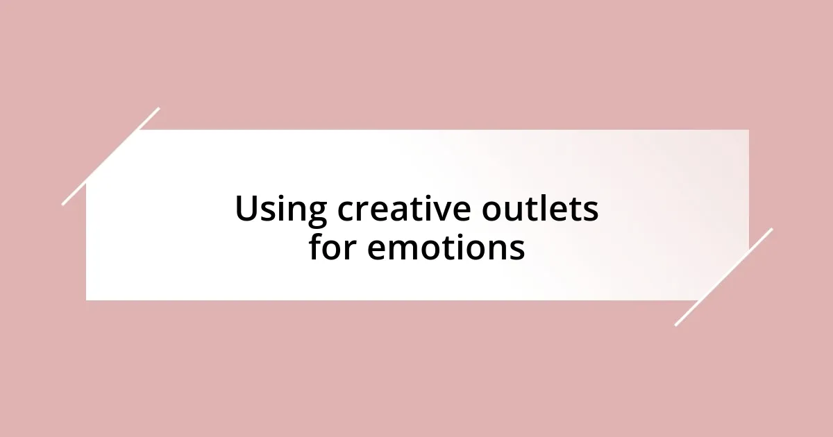 Using creative outlets for emotions