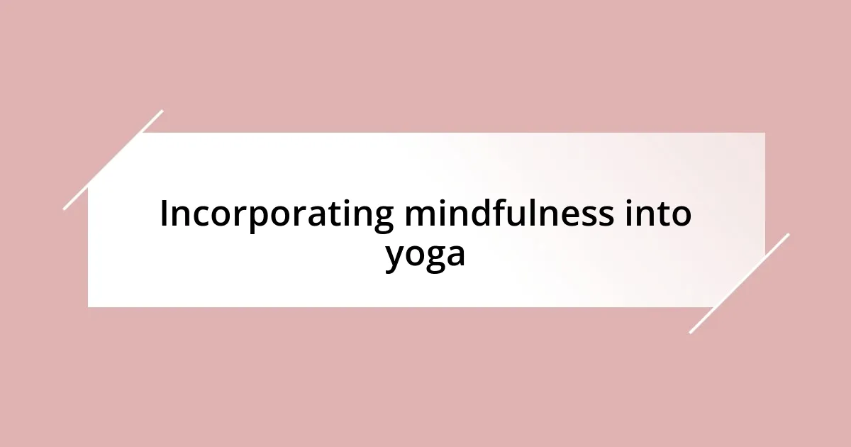 Incorporating mindfulness into yoga