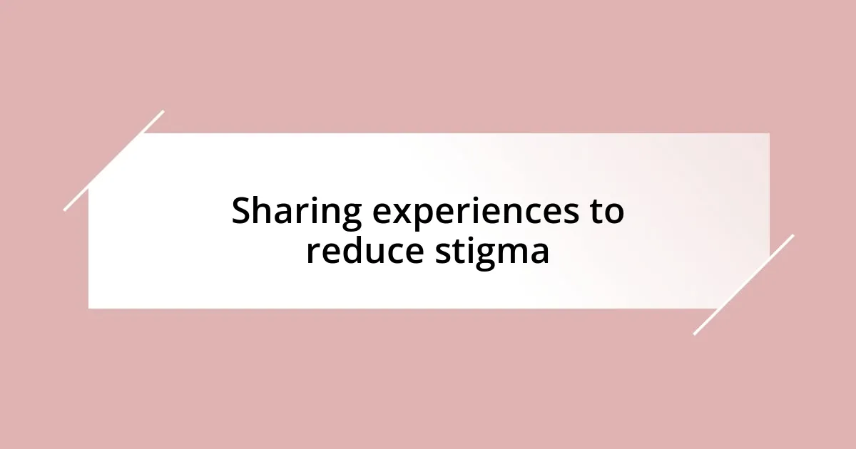 Sharing experiences to reduce stigma