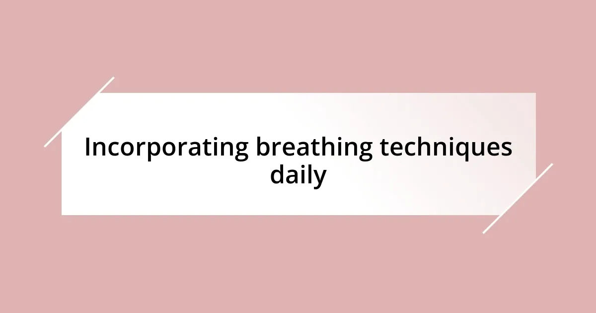 Incorporating breathing techniques daily