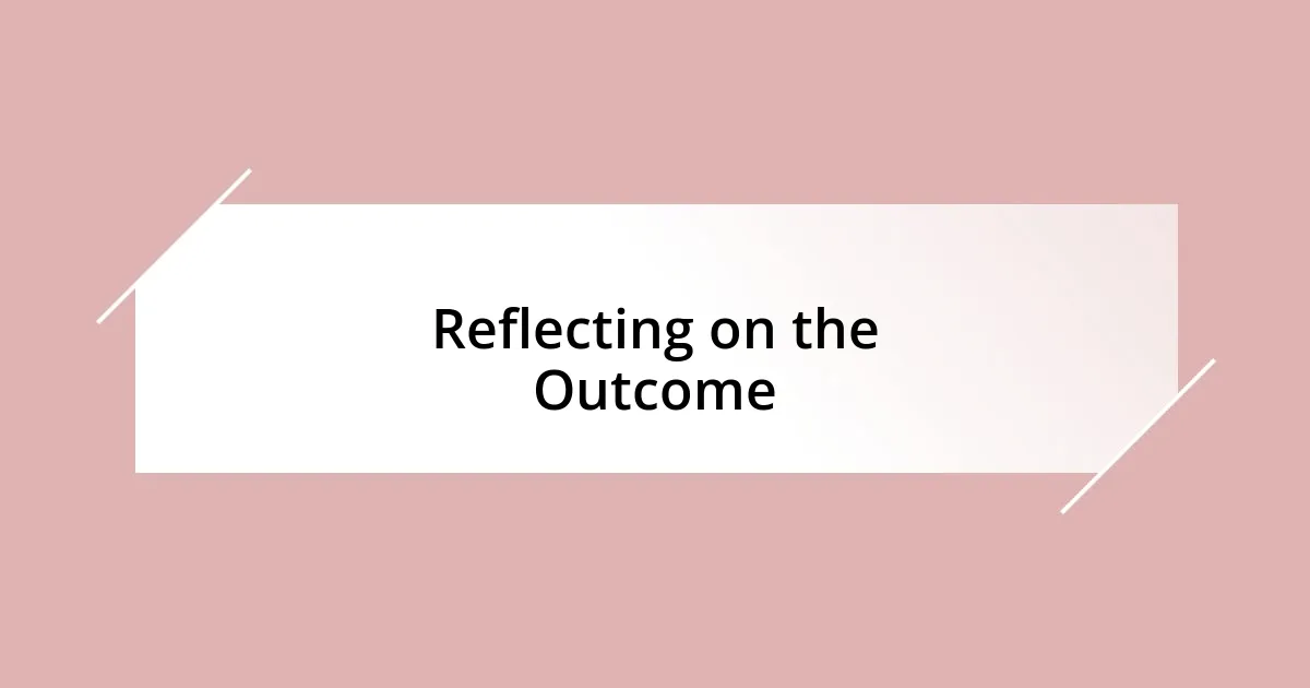 Reflecting on the Outcome