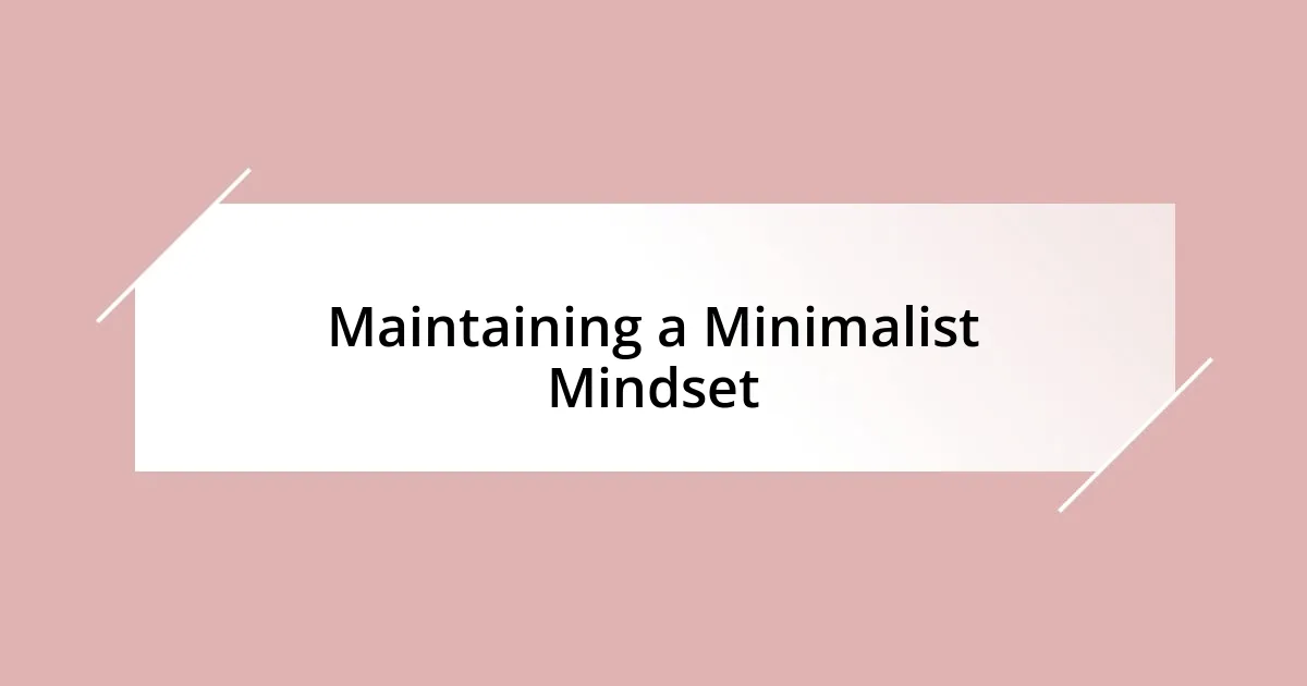 Maintaining a Minimalist Mindset