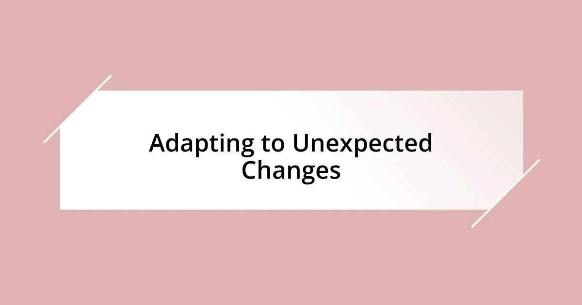 Adapting to Unexpected Changes