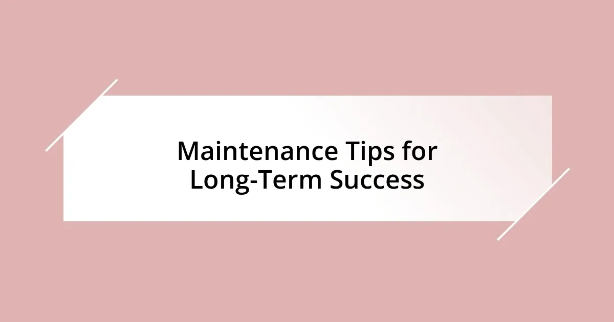 Maintenance Tips for Long-Term Success