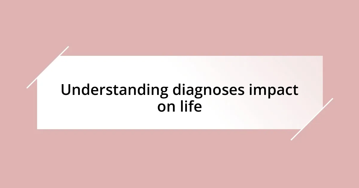 Understanding diagnoses impact on life