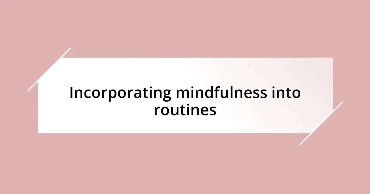 Incorporating mindfulness into routines