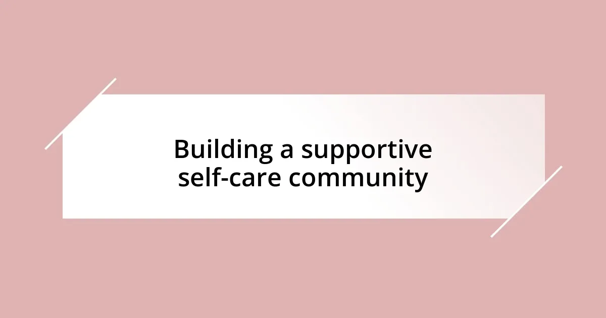 Building a supportive self-care community