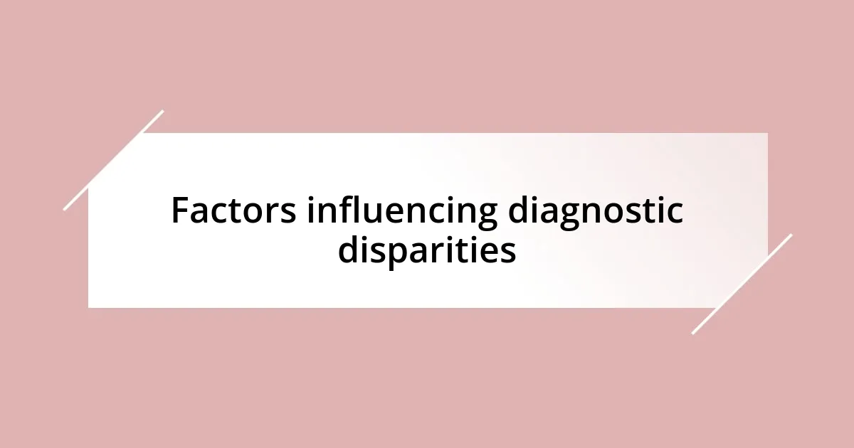 Factors influencing diagnostic disparities