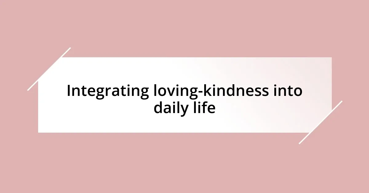 Integrating loving-kindness into daily life