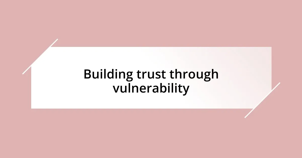 Building trust through vulnerability