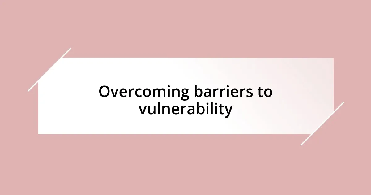 Overcoming barriers to vulnerability