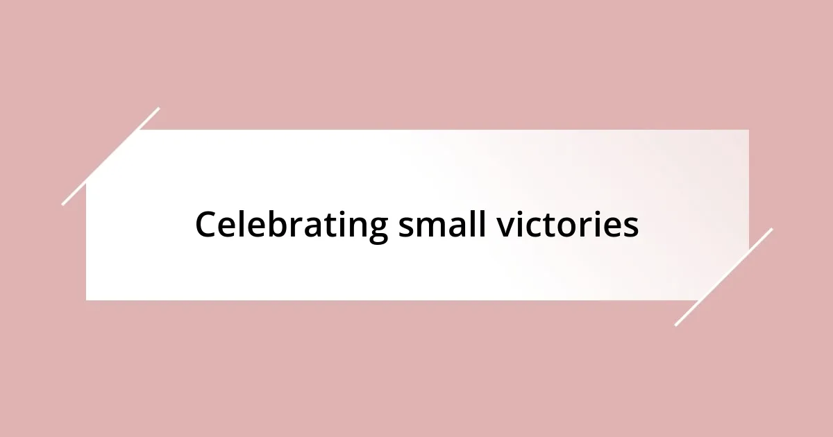 Celebrating small victories