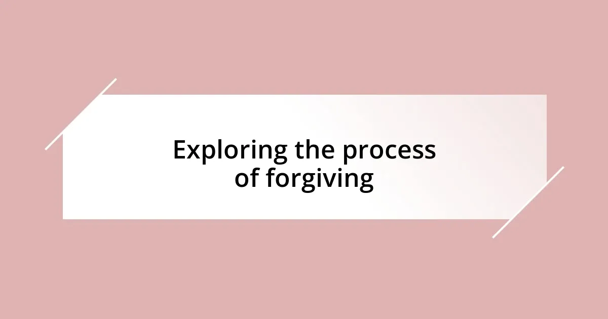 Exploring the process of forgiving