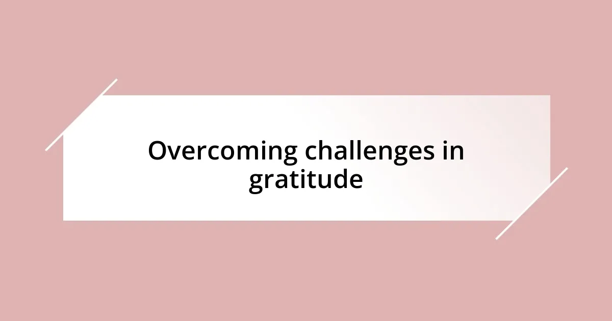 Overcoming challenges in gratitude