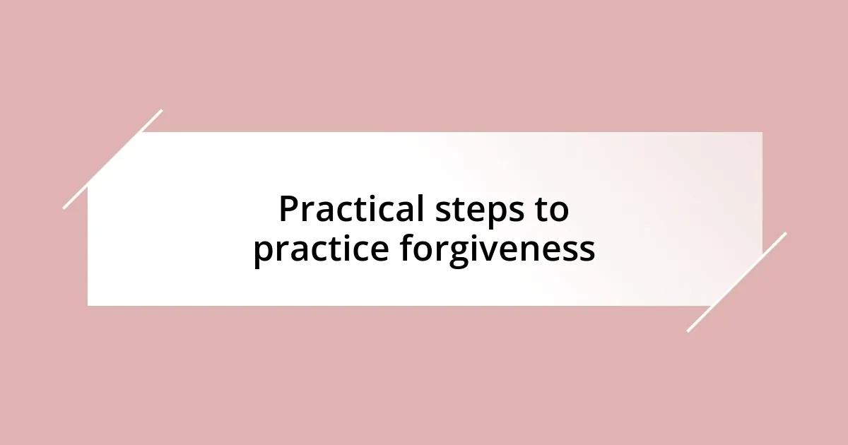 Practical steps to practice forgiveness